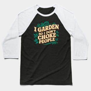 I Garden so I Don't Choke People | Gardening Baseball T-Shirt